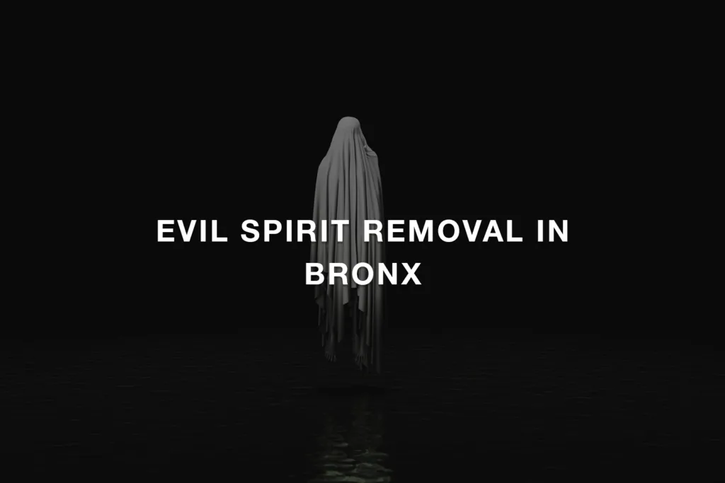 Evil Spirit Removal in Bronx
