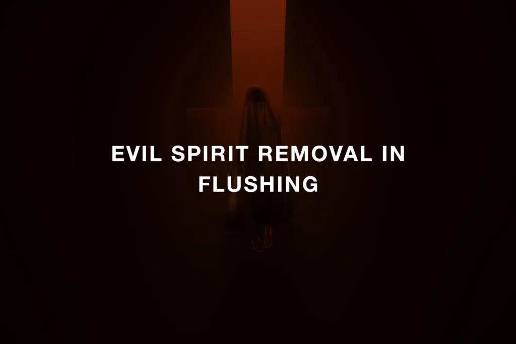 Evil Spirit Removal in Flushing