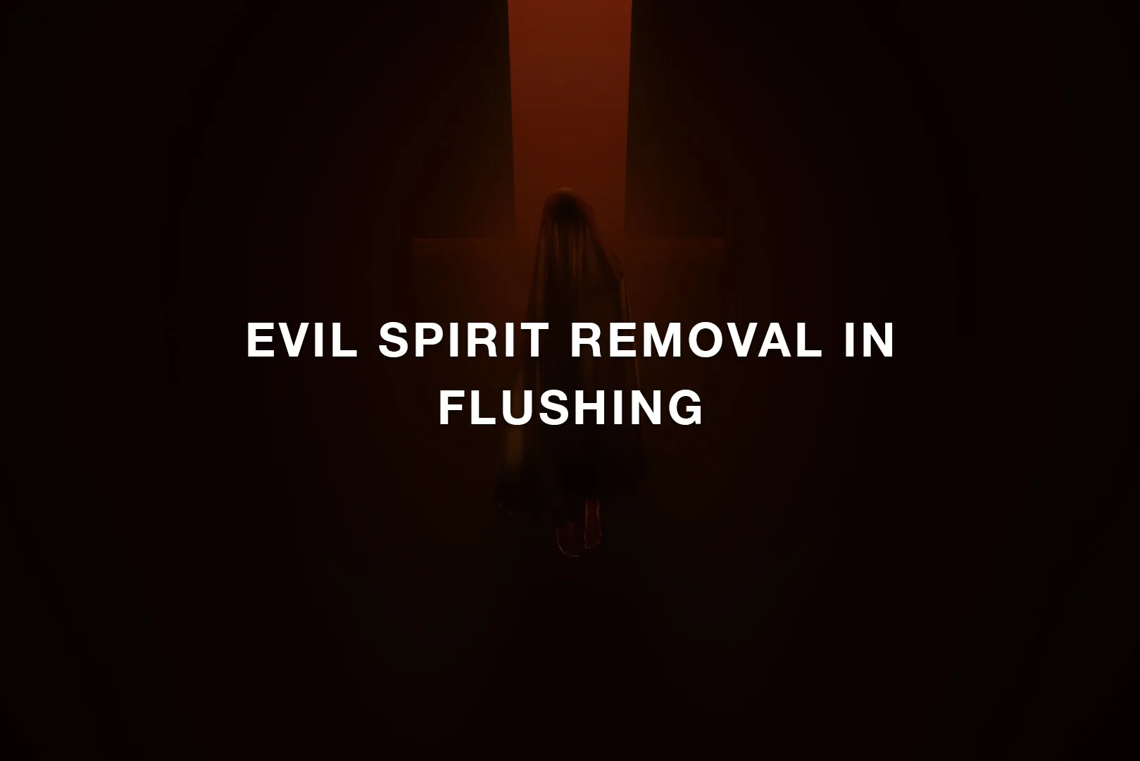 Evil Spirit Removal in Flushing Queens