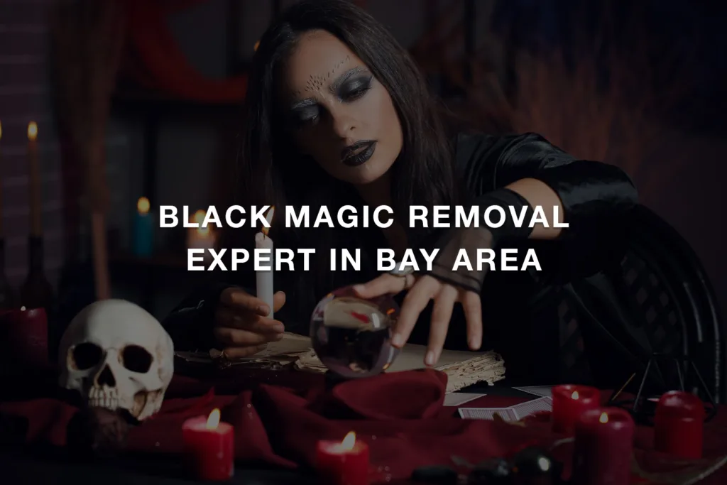 Black Magic Removal Expert in Bay Area