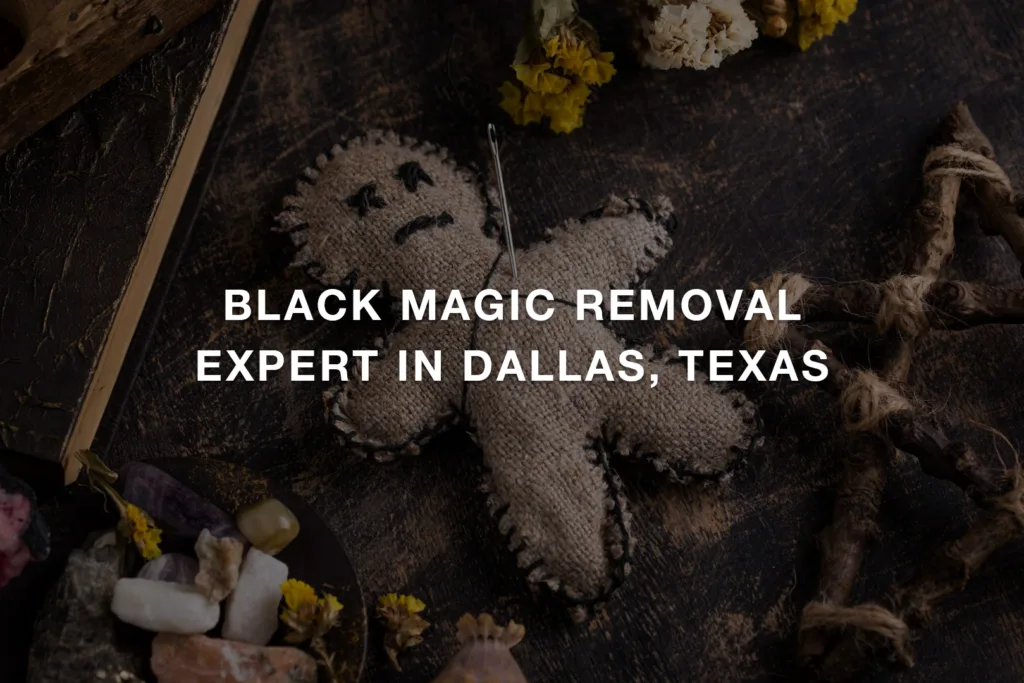Black Magic Removal Expert in Dallas, Texas