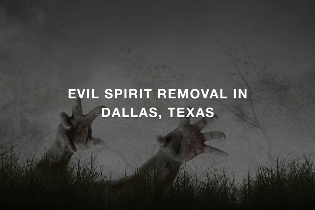 Evil Spirit Removal in Dallas, Texas