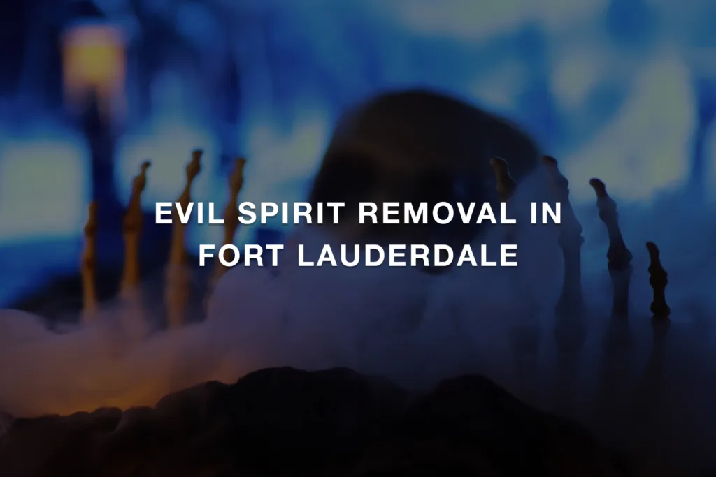 Evil Spirit Removal in Fort Lauderdale