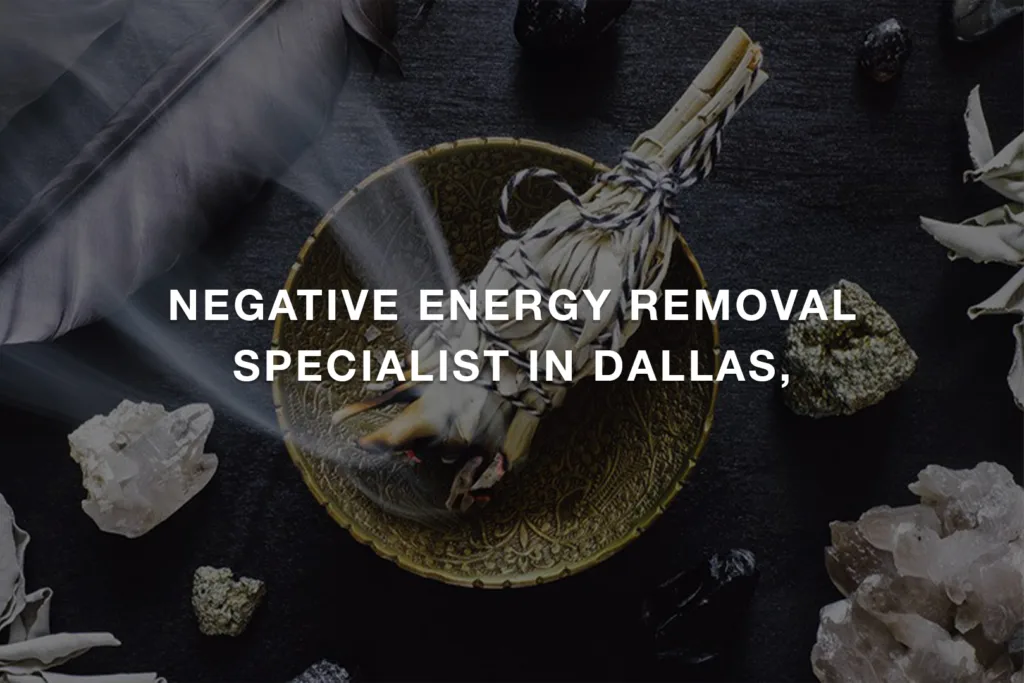 Negative Energy Removal Specialist in Dallas, Texas