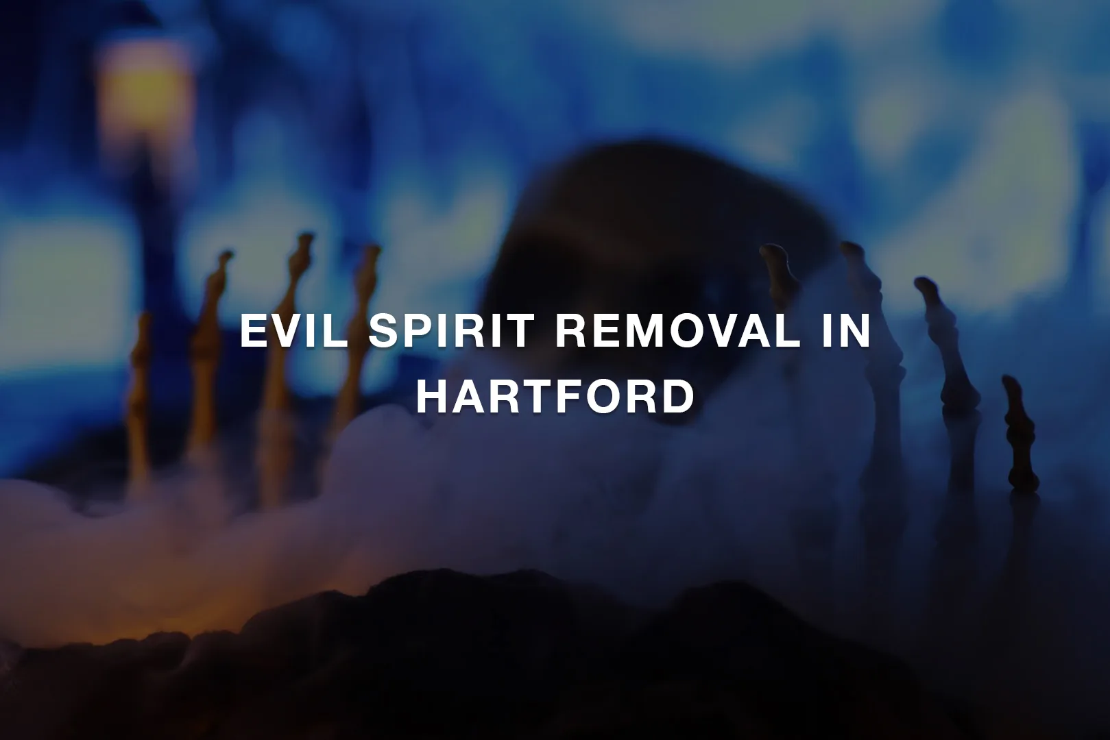 Best Evil Spirit Removal Specialist in Hartford
