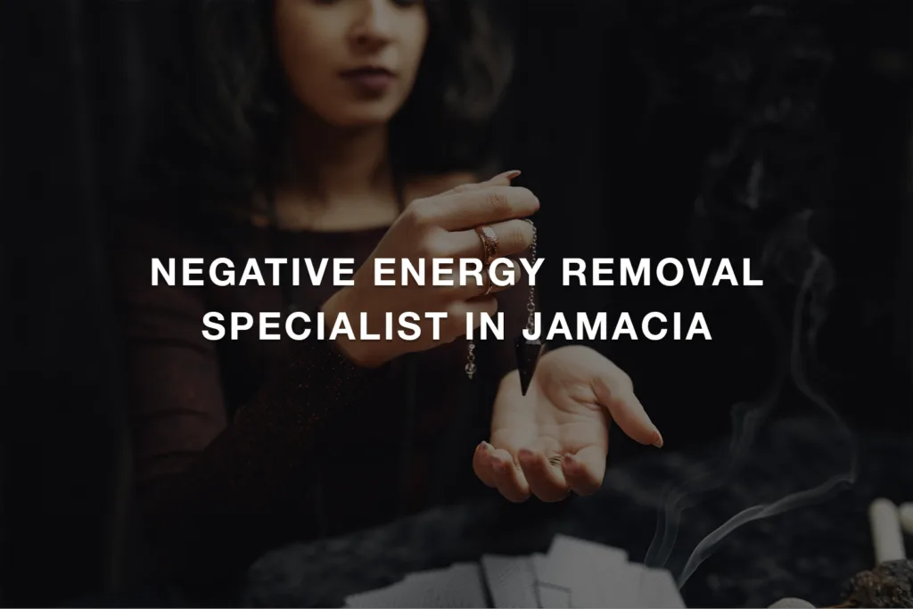 Negative Energy Removal Specialist in Jamacia